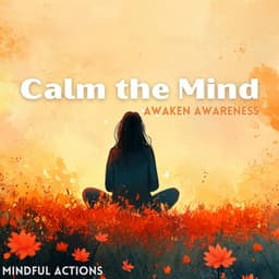 Calm the Mind, Awaken Awareness - Mindful Actions