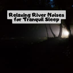 Relaxing River Noises for Tranquil Sleep - River Sound Therapy