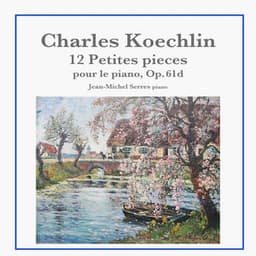 Charles Koechlin: 12 Petites pièces pour le piano, Op. 61d - Charles Koechlin