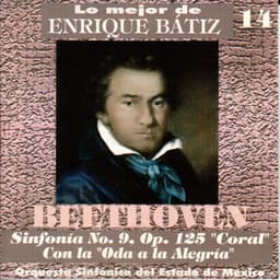 Lo Mejor de Enrique Bátiz, Vol. 14: Sinfonía No 9 Con Coro Final Sobre la "Oda a la Alegría" De Shiller - Ludwig van Beethoven