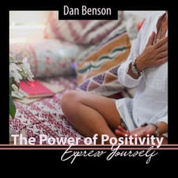 The Power of Positivity: Express Yourself, Best Motivational Morning Moments for Positive Thinking, 20 Pieces to Start Your Day Right! - Dan Benson