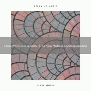 A Cool White Noise Specially For Ad Astra, Meditation, And Espresso Nap - Be Relaxed White Noise