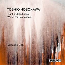Toshio Hosokawa: Light and Darkness. Works for Saxophone - Toshio Hosokawa