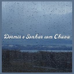 Dormir e Sonhar com Chuva - Chuva Para Dormir