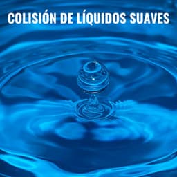 Colisión De Líquidos Suaves - Ciencia del Agua