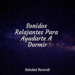 Sonidos Relajantes Para Ayudarte A Dormir - Música Relajante para Bebés