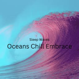 Sleep Waves: Oceans Chill Embrace - Brainwave Music