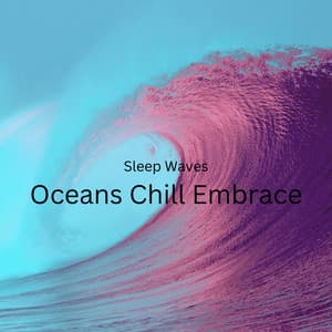 Sleep Waves: Oceans Chill Embrace - Brainwave Music
