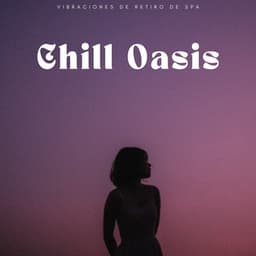 Chill Oasis: Vibraciones De Retiro De Spa - Vida Sonidos Naturaleza