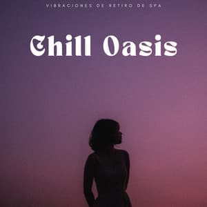 Chill Oasis: Vibraciones De Retiro De Spa - Vida Sonidos Naturaleza