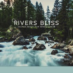 Rivers Bliss: Sacred Music for Mindfulness & Relaxation, Healing Sound of Water, Calmness Effect for Soul & Body - Healing Waters Zone