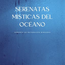 Serenatas Místicas Del Océano: Armonía De Naturaleza Binaural - Universo De Latidos Binaurales