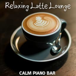 Relaxing Latte Lounge: Relaxing Piano Bar Music, Coffee Shop Ambience for Productivity, Reflection - Instrumental Piano Universe