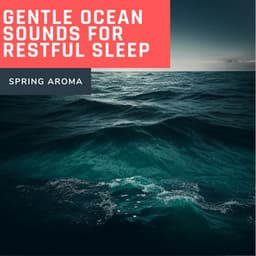 Gentle Ocean Sounds for Restful Sleep - Spring Aroma