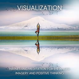 Visualization: Harnessing Meditation for Enhanced Imagery and Positive Thinking - Deep Meditation Experiences