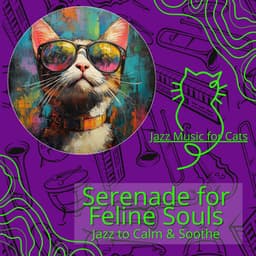 Serenade for Feline Souls: Jazz to Calm & Soothe - Jazz Music for Cats