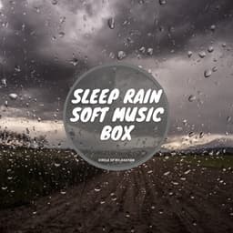Sleep Rain, Soft Music Box - Circle of Relaxation