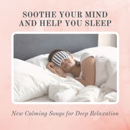 Soothe Your Mind and Help You Sleep - New Calming Songs for Deep Relaxation - The Calm Service