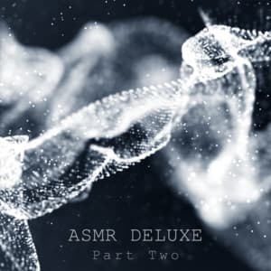 Part Two - ASMR Deluxe