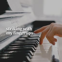 Striking with My Fingertips - Piano Piano