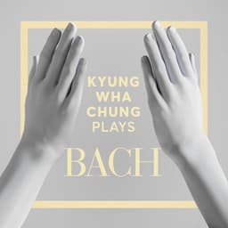 Kyung Wha Chung Plays Bach - Johann Sebastian Bach