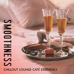 Smoothness Chillout Lounge Café Essentials: Chillout Lounge Relax & Sensations - #1 Hits Now