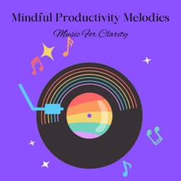 Mindful Productivity Melodies: Music For Clarity - Peaceful Clarity