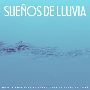 Sueños De Lluvia: Música Ambiental Relajante Para El Sueño Del Bebé - Atmósferas de Lluvia