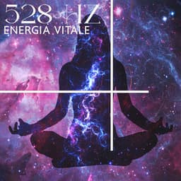 528 Hz: Energia Vitale – Rigenerazione Corporea Completa - Collezione Solfeggio Toni