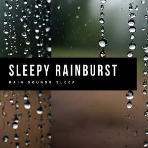 Sleepy Rainburst - Rain Sounds Sleep