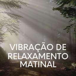 Vibração de Relaxamento Matinal - Música Calmante
