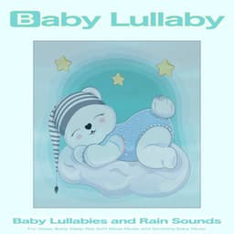 Baby Lullaby: Baby Lullabies and Rain Sounds For Sleep, Baby Sleep Aid, Soft Sleep Music and Soothing Baby Music - Baby Lullaby