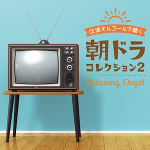 α波オルゴールで聴く　朝ドラ　コレクション2 - Relaxing Orgel