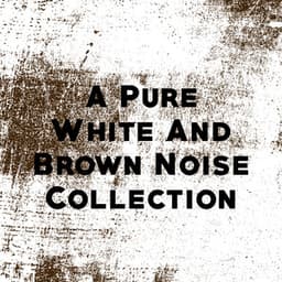 A Pure White And Brown Noise Collection - White Noise Collection