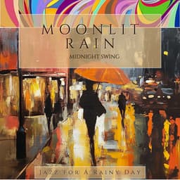 Moonlit Rain, Midnight Swing - Jazz for A Rainy Day