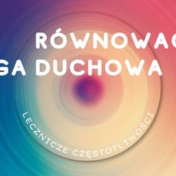 Równowaga Duchowa - Lecznicze Częstotliwości