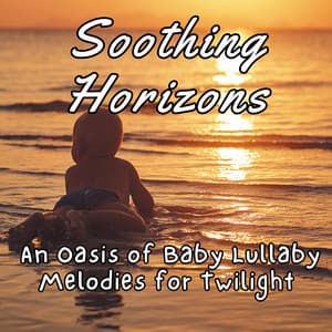 Soothing Horizons: An Oasis of Baby Lullaby Melodies for Twilight - Stress Relief Helper