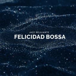 Felicidad Bossa - Jazz Relajante