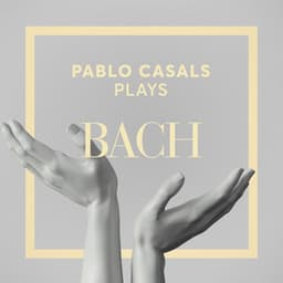 Pablo Casals Plays Bach - Johann Sebastian Bach