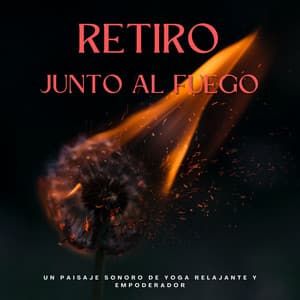 Retiro Junto Al Fuego: Un Paisaje Sonoro De Yoga Relajante Y Empoderador - Sonidos de fuego de resplandor brillante
