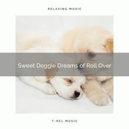 1 Sweet Doggie Dreams of Roll Over - Dog Total Relax