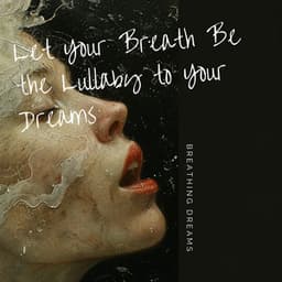 Let Your Breath Be the Lullaby to Your Dreams - Breathing Dreams