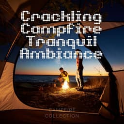 Crackling Campfire - Tranquil Ambiance for Deep Relaxation, Stress Relief & Sleep - Campfire Collection
