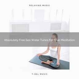 Absolutely Free Sea Water Tunes For True Meditation - Spiritual Relax