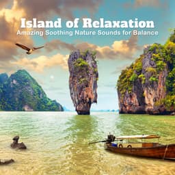 Island of Relaxation - Amazing Soothing Nature Sounds for Balance - Quiet Music Oasis