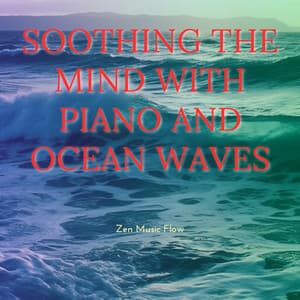 Soothing the Mind with Piano and Ocean Waves - Zen Music Flow