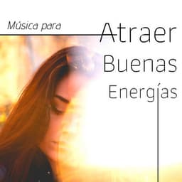 Música para Atraer Buenas Energías - Canciones Positivas Animar y Tranquilizar - Sonidos de la Naturaleza Relajacion