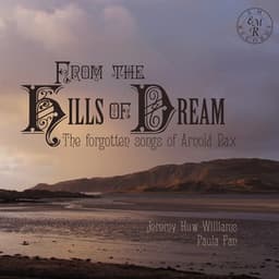 From the Hills of Dream: The Forgotten Songs of Arnold Bax - Arnold Bax