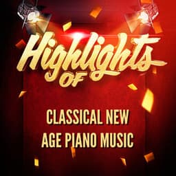Highlights of Classical New Age Piano Music - Classical New Age Piano Music
