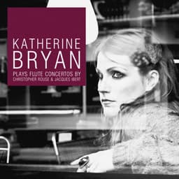 Katherine Bryan plays Flute Concertos by Christopher Rouse & Jacques Ibert - Katherine Bryan